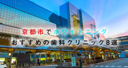 京都市でホワイトニングにおすすめの歯科クリニック8選【2021年版】