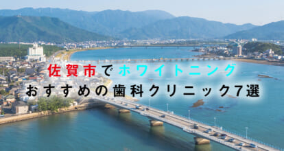 佐賀市でホワイトニングにおすすめの歯科クリニック7選