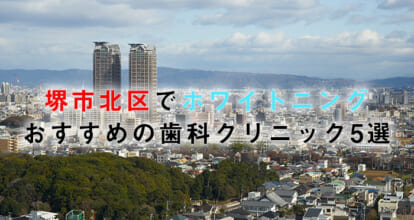堺市北区でホワイトニングにおすすめの歯科クリニック5選