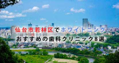 仙台市若林区でホワイトニングにおすすめの歯科クリニック8選